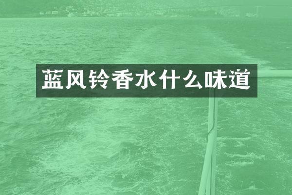 蓝风铃香水什么味道