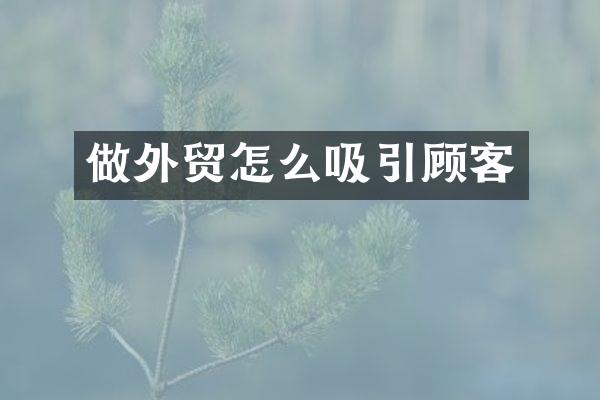 做外贸怎么吸引顾客