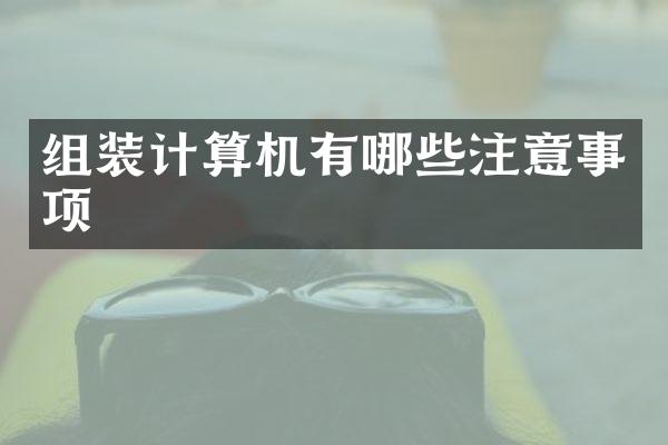 组装计算机有哪些注意事项