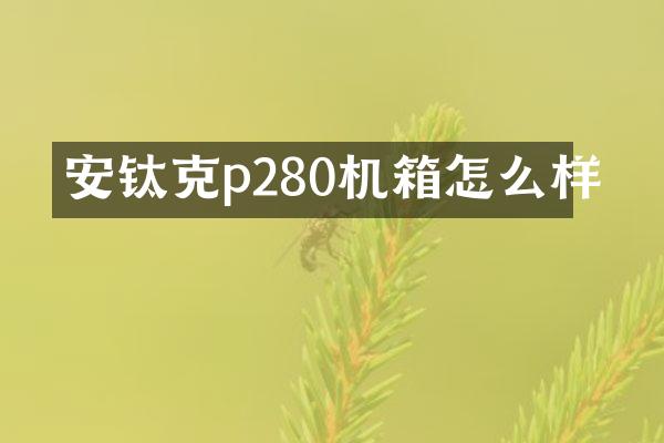 安钛克p280机箱怎么样