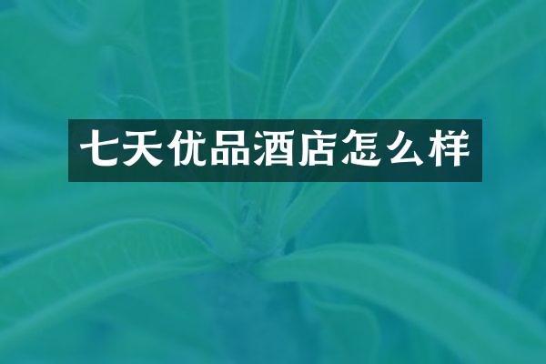 七天优品酒店怎么样
