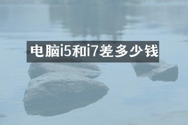 电脑i5和i7差多少钱
