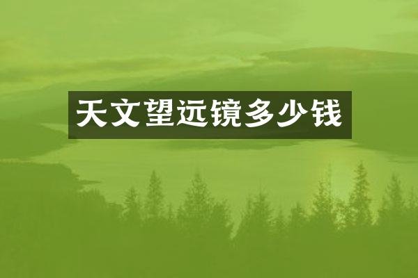 天文望远镜多少钱