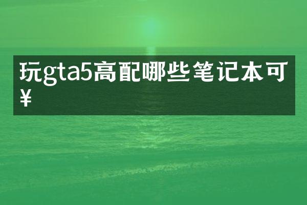 玩gta5高配哪些笔记本可以