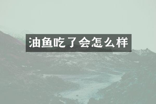 油鱼吃了会怎么样