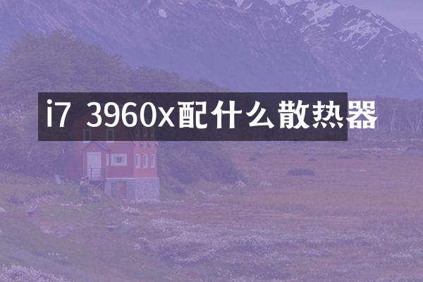 i7 3960x配什么散热器