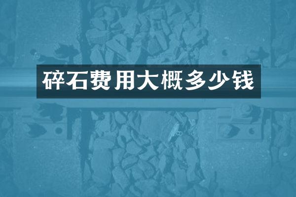 碎石费用大概多少钱