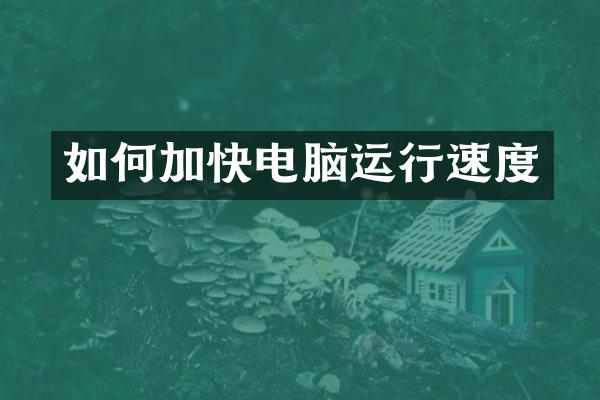 如何加快电脑运行速度