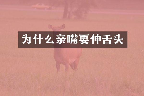 为什么亲嘴要伸舌头