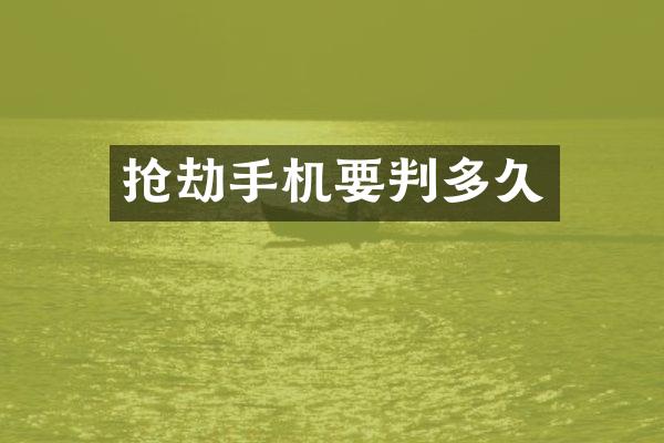 抢劫手机要判多久