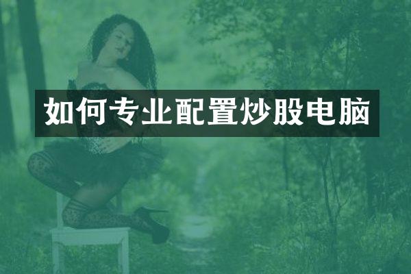 如何专业配置炒股电脑