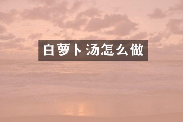 白萝卜汤怎么做