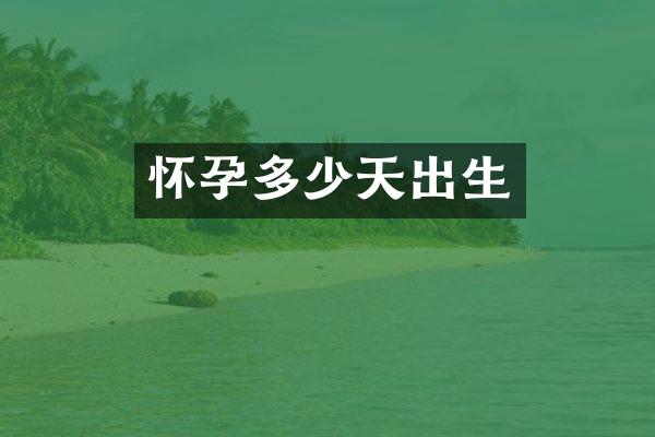 怀孕多少天出生