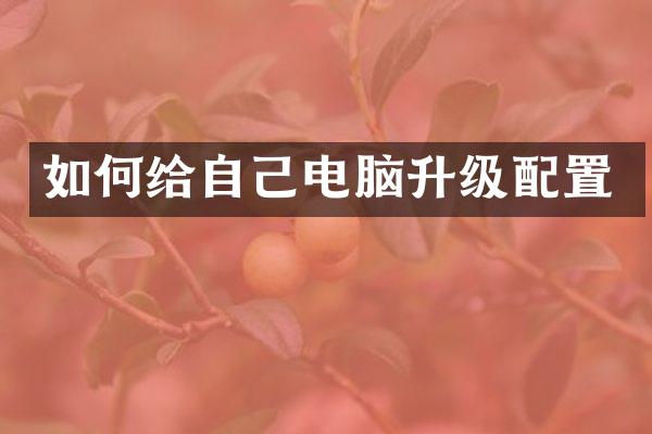 如何给自己电脑升级配置