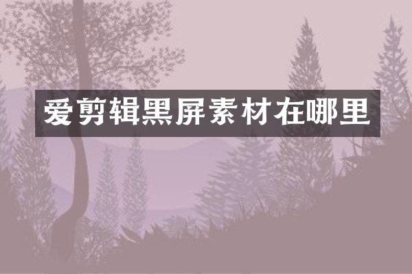 爱剪辑黑屏素材在哪里