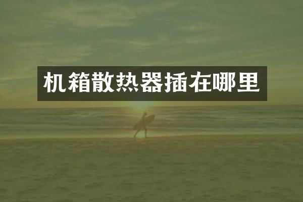 机箱散热器插在哪里