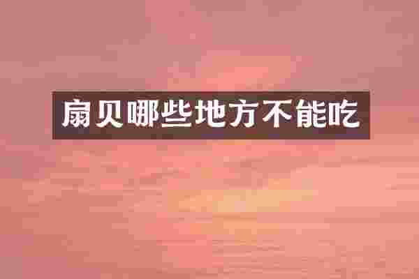扇贝哪些地方不能吃