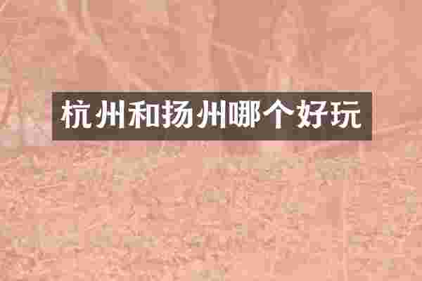 杭州和扬州哪个好玩