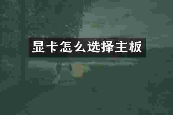 显卡怎么选择主板