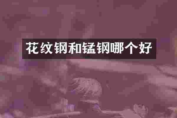 花纹钢和锰钢哪个好