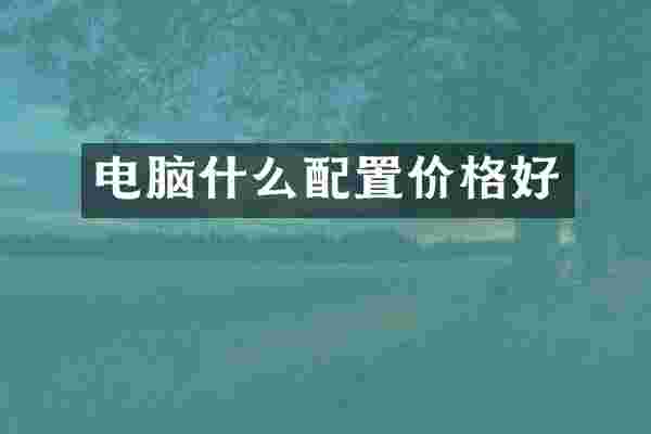 电脑什么配置价格好