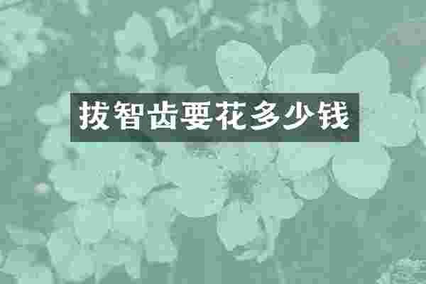 拔智齿要花多少钱