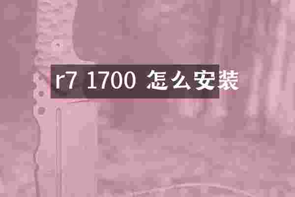 r7 1700 怎么安装