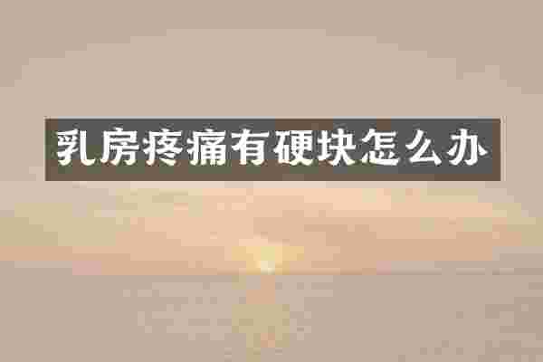 乳房疼痛有硬块怎么办