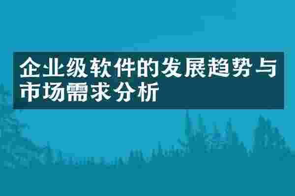 企业级软件的发展趋势与市场需求分析