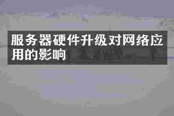 服务器硬件升级对网络应用的影响
