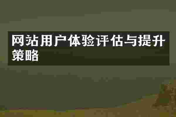 网站用户体验评估与提升策略