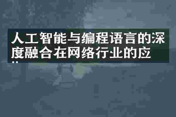 人工智能与编程语言的深度融合在网络行业的应用