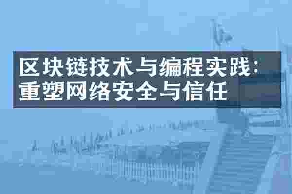 区块链技术与编程实践：重塑网络安全与信任