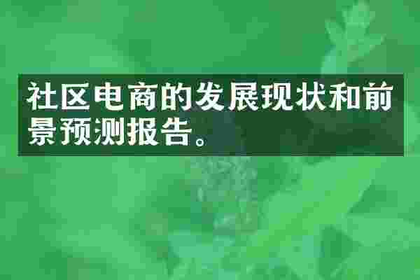 社区电商的发展现状和前景预测报告。