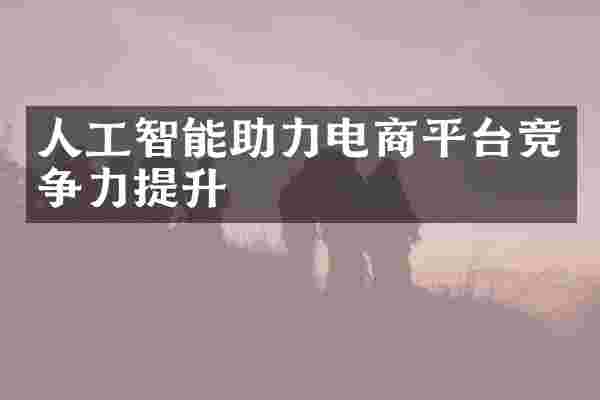 人工智能助力电商平台竞争力提升