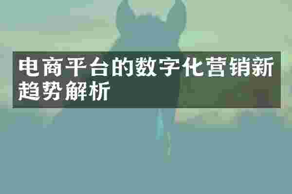 电商平台的数字化营销新趋势解析