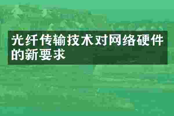 光纤传输技术对网络硬件的新要求