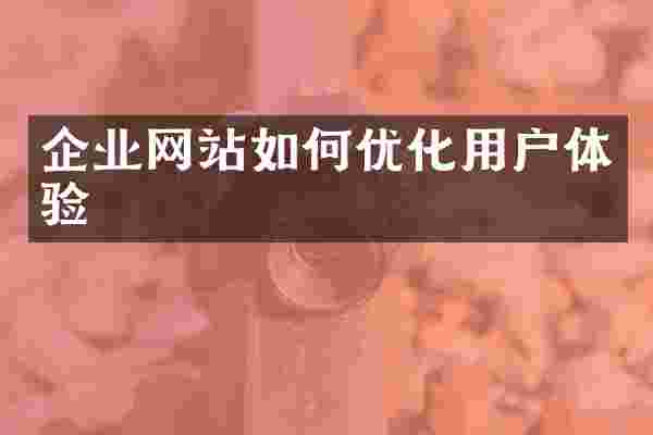 企业网站如何优化用户体验