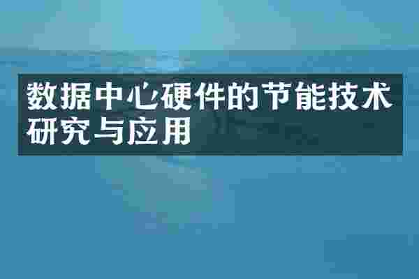 数据中心硬件的节能技术研究与应用