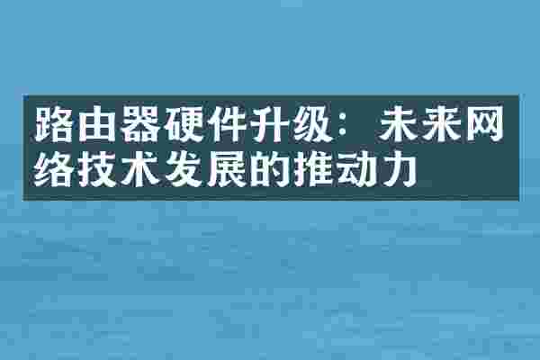 路由器硬件升级：未来网络技术发展的推动力