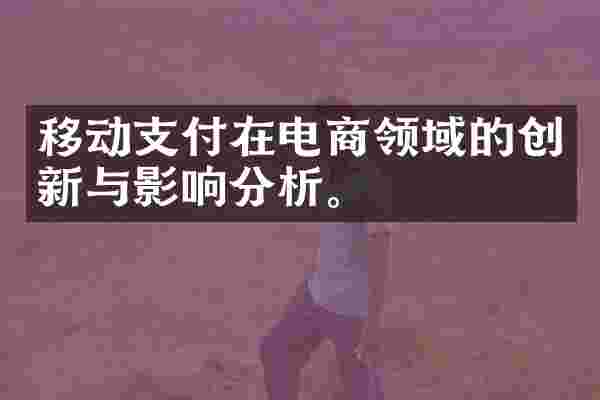 移动支付在电商领域的创新与影响分析。