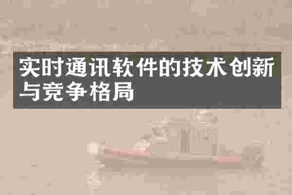 实时通讯软件的技术创新与竞争格局