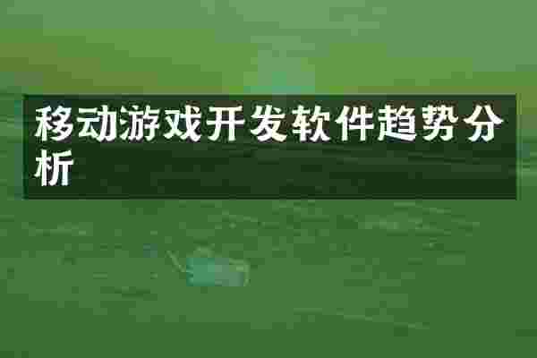 移动游戏开发软件趋势分析