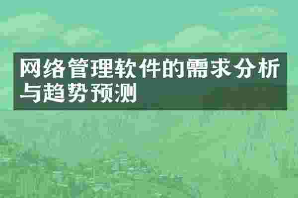 网络管理软件的需求分析与趋势预测