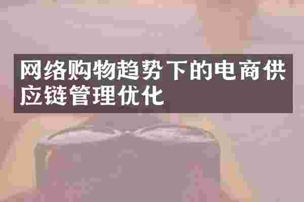 网络购物趋势下的电商供应链管理优化