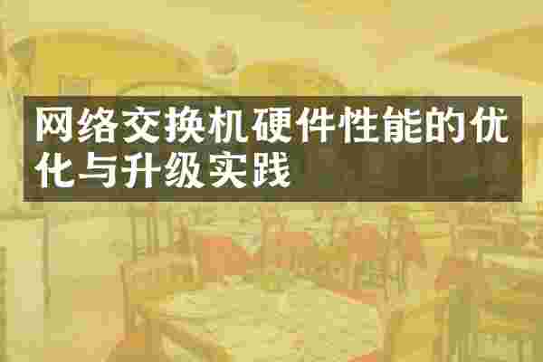 网络交换机硬件性能的优化与升级实践