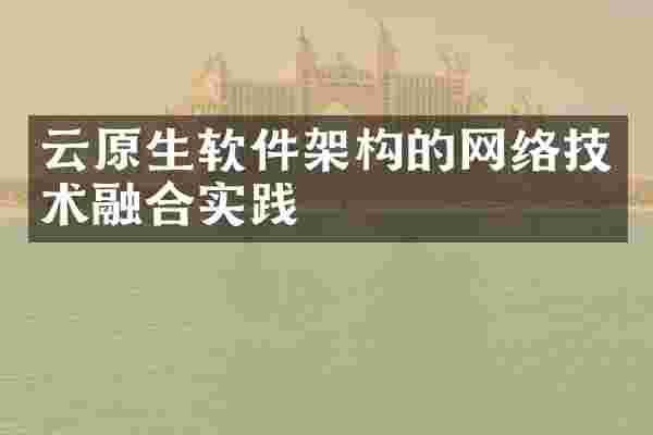 云原生软件架构的网络技术融合实践