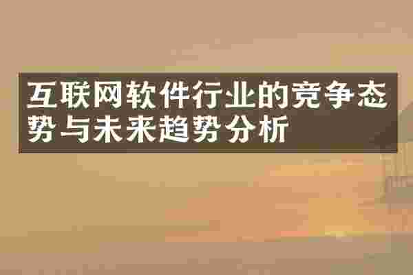 互联网软件行业的竞争态势与未来趋势分析