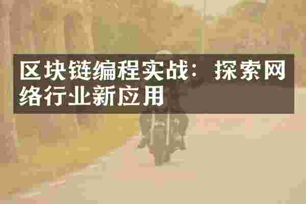 区块链编程实战：探索网络行业新应用