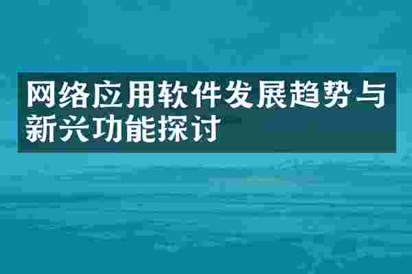 网络应用软件发展趋势与新兴功能探讨